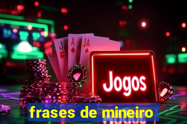 frases de mineiro